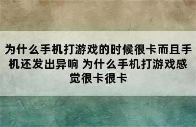 为什么手机打游戏的时候很卡而且手机还发出异响 为什么手机打游戏感觉很卡很卡